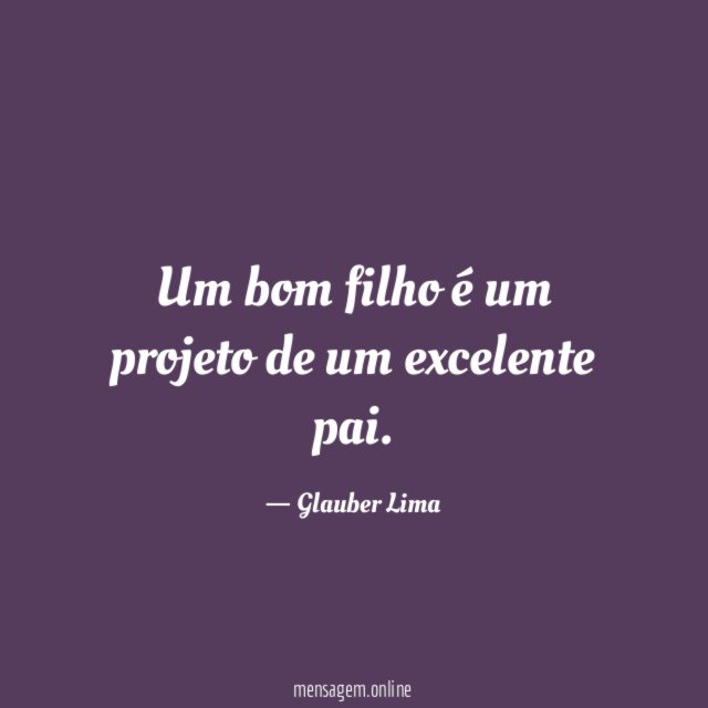 Um bom filho é um projeto de um excelente pai
