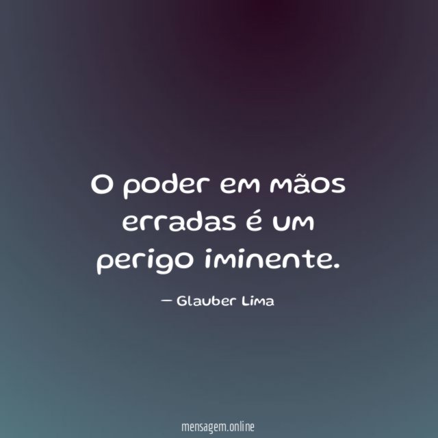 O poder em mãos erradas é um perigo iminente