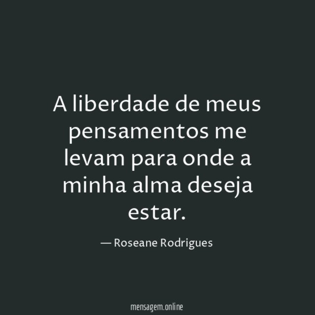 A liberdade de meus pensamentos me levam para