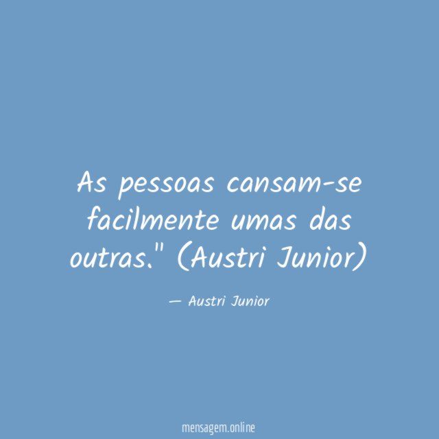 As pessoas cansam-se facilmente umas das outras