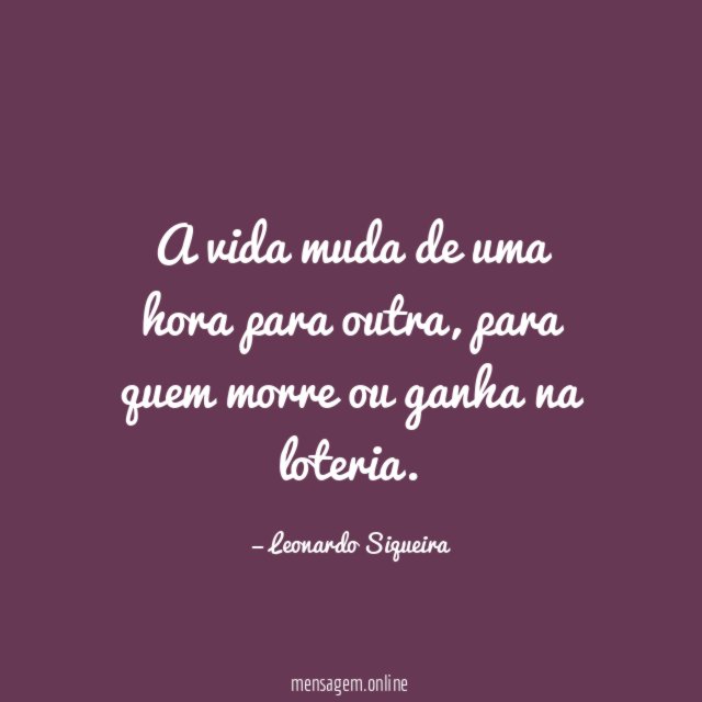 A vida muda de uma hora para outra