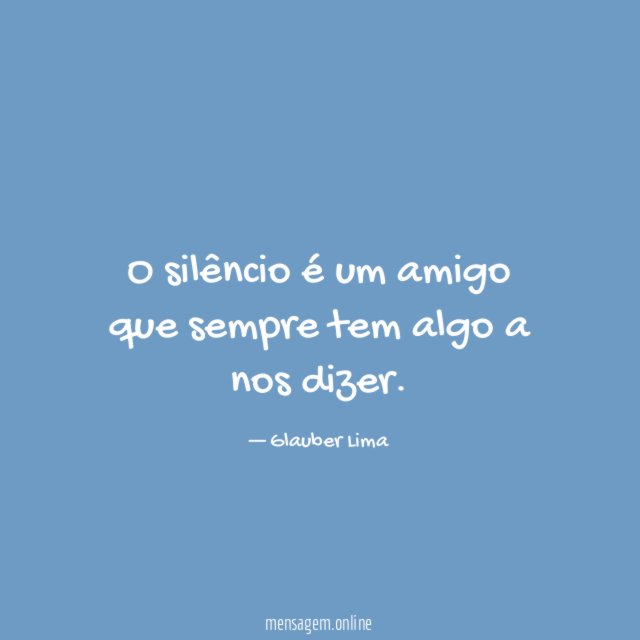 O silêncio é um amigo que sempre tem algo a nos dizer