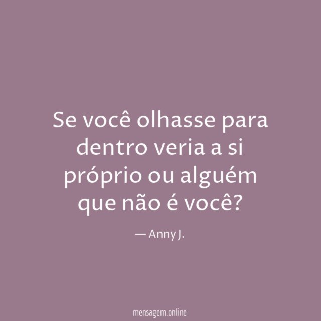Se você olhasse para dentro veria a si