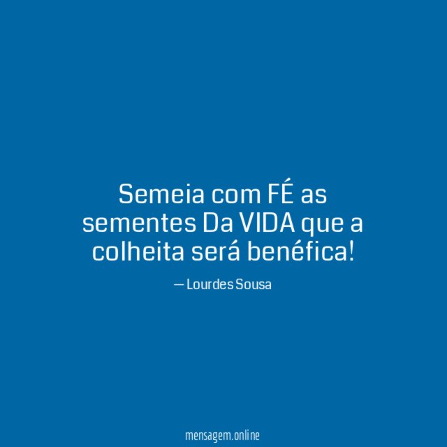 Semeia com FÉ as sementes Da VIDA que a