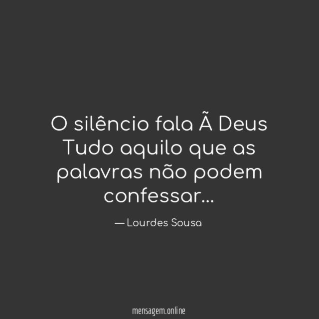 O silêncio fala à Deus Tudo aquilo que as