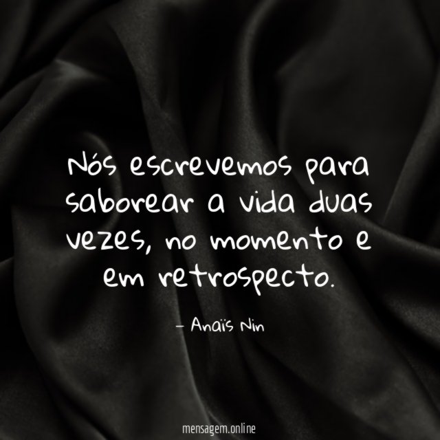 Nós escrevemos para saborear a vida duas vezes
