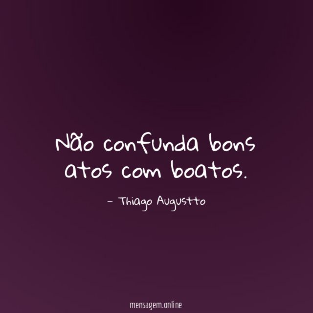 Não confunda bons atos com boatos
