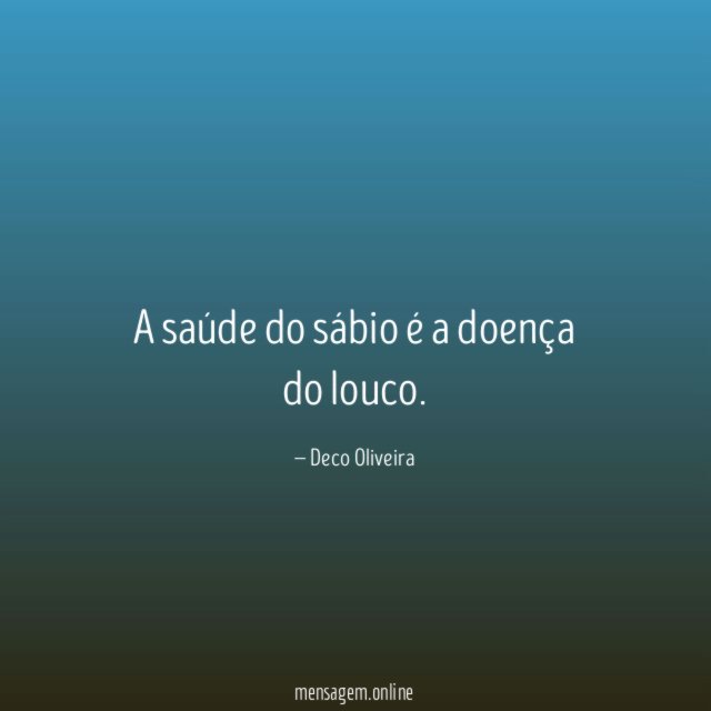 A saúde do sábio é a doença do louco