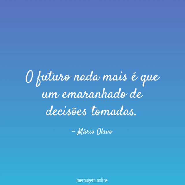 O futuro nada mais é que um emaranhado de decisões tomadas
