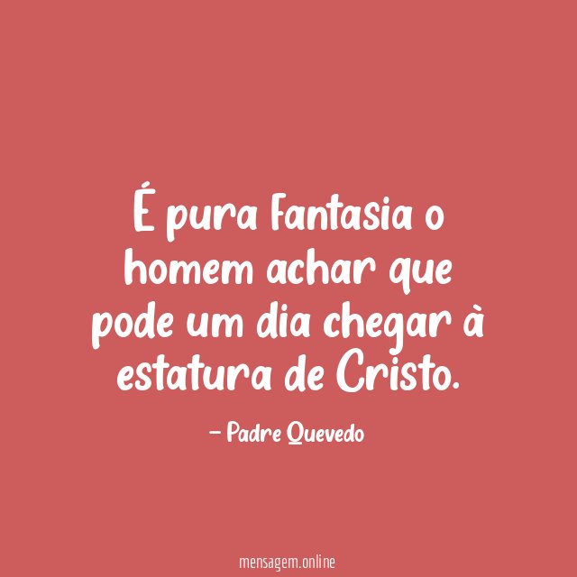 É pura fantasia o homem achar que pode