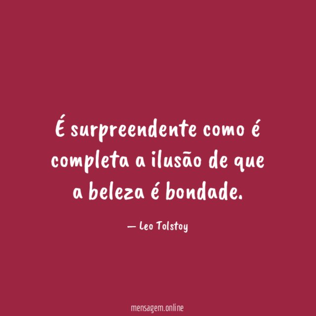 É surpreendente como é completa a ilusão de que a beleza é bondade