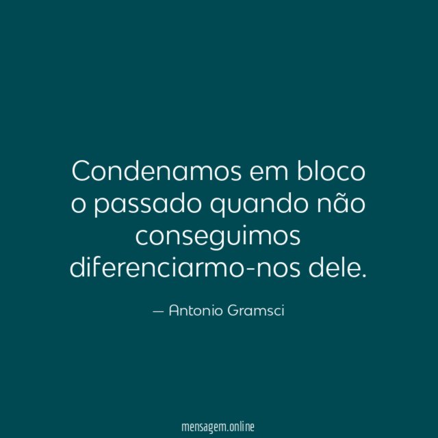 Condenamos em bloco o passado quando não conseguimos diferenciarmo-nos dele