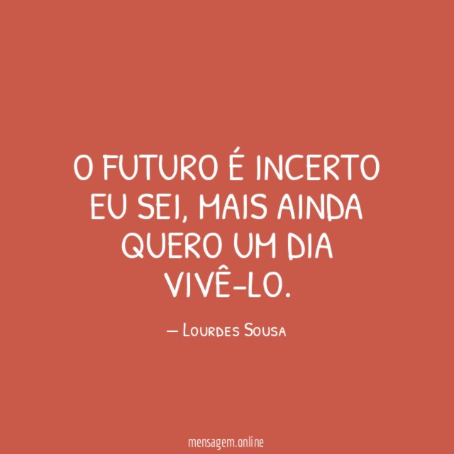 O futuro é incerto eu sei