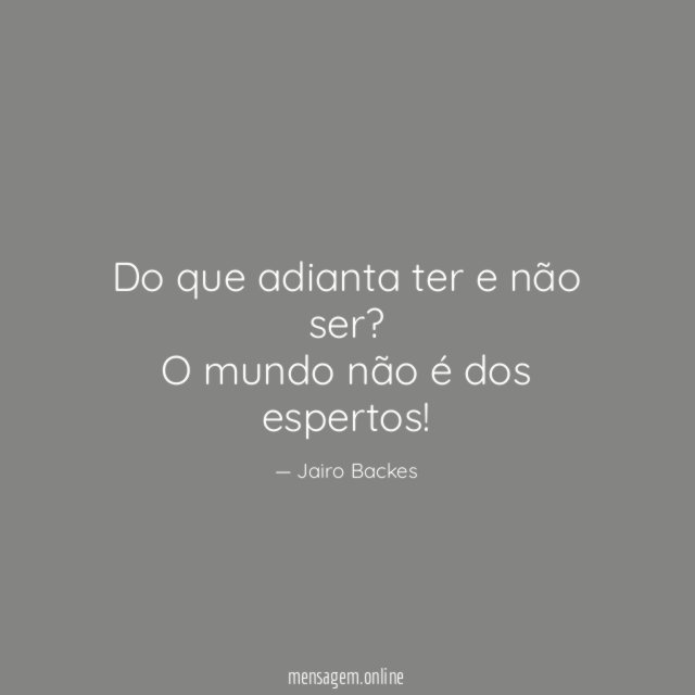 Do que adianta ter e não ser