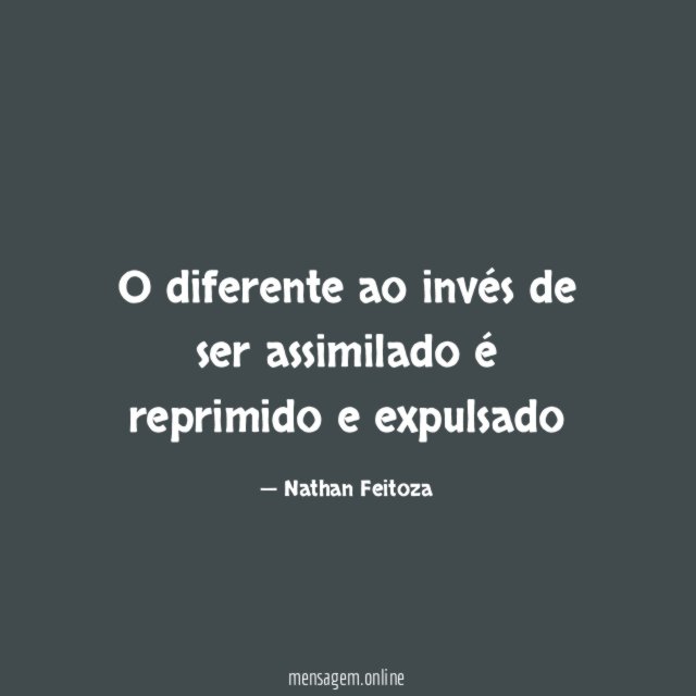O diferente ao invés de ser assimilado é reprimido e expulsado
