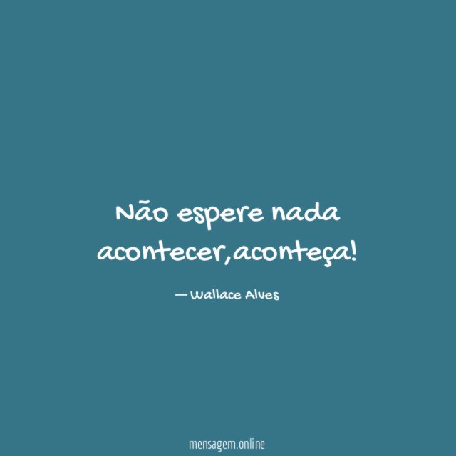 Não espere nada acontecer