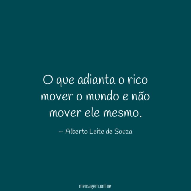 O que adianta o rico mover o mundo