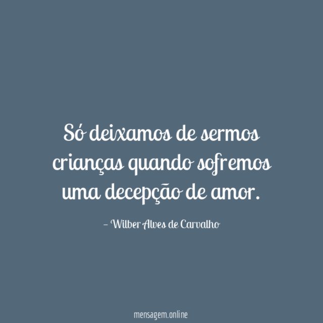 Só deixamos de sermos crianças quando sofremos uma