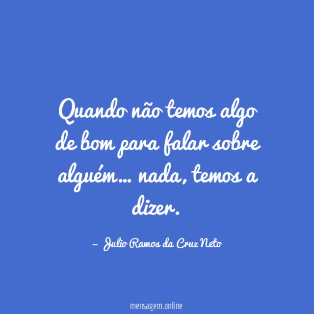 Quando não temos algo de bom para falar sobre alguém