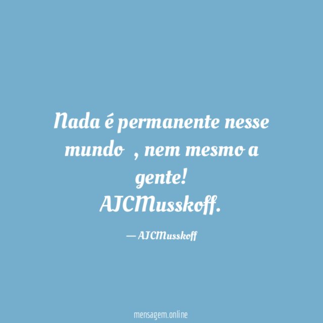 Nada é permanente nesse mundo
