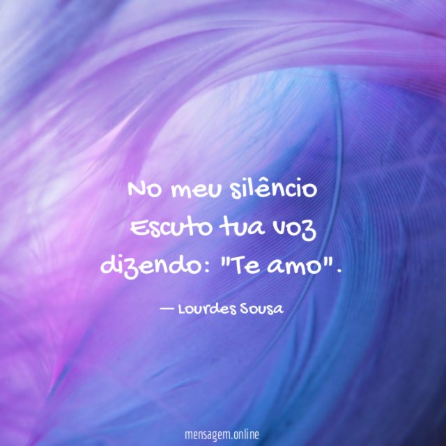 No meu silêncio Escuto tua voz dizendo