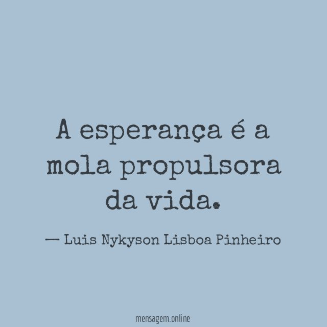 A esperança é a mola propulsora da vida