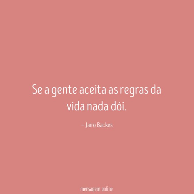 Se a gente aceita as regras da vida nada dói