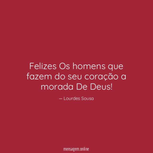 Felizes Os homens que fazem do seu coração a