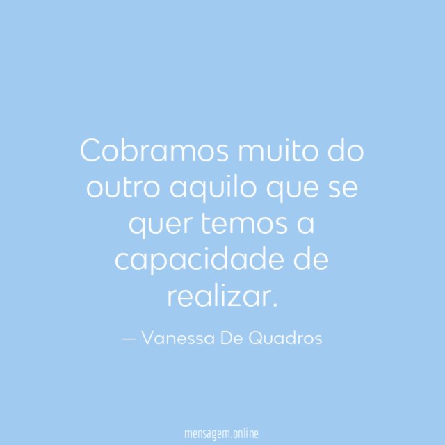 Cobramos muito do outro aquilo que se quer