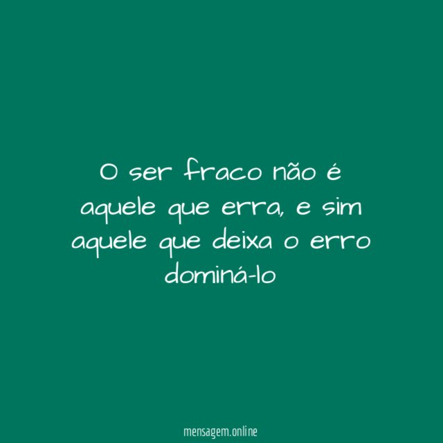 O ser fraco não é aquele que erra