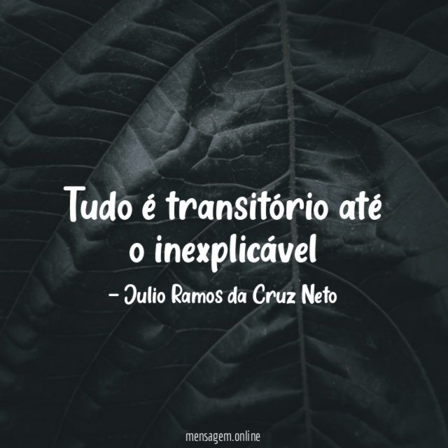 Tudo é transitório até o inexplicável