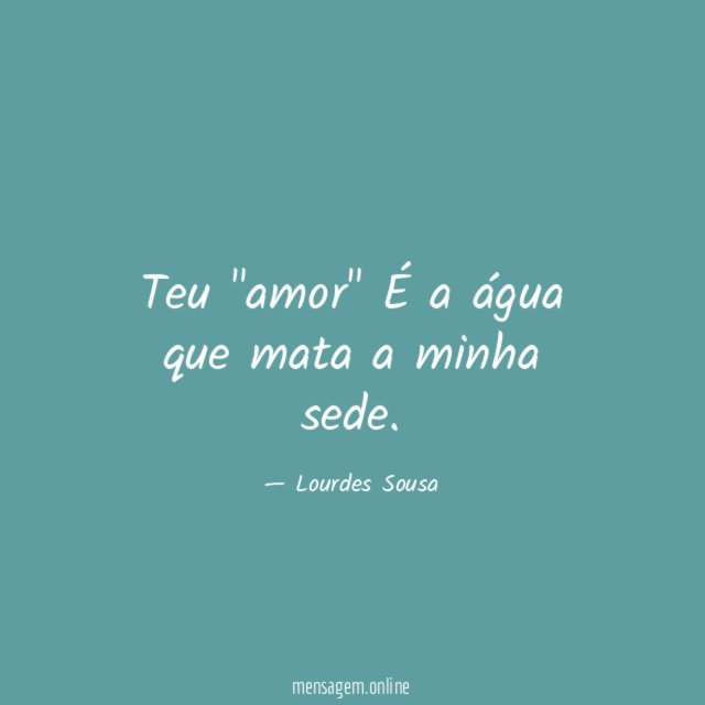 Teu "amor" É a água que mata a minha sede