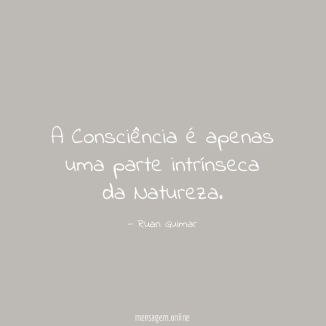 A Consciência é apenas uma parte intrínseca da Natureza