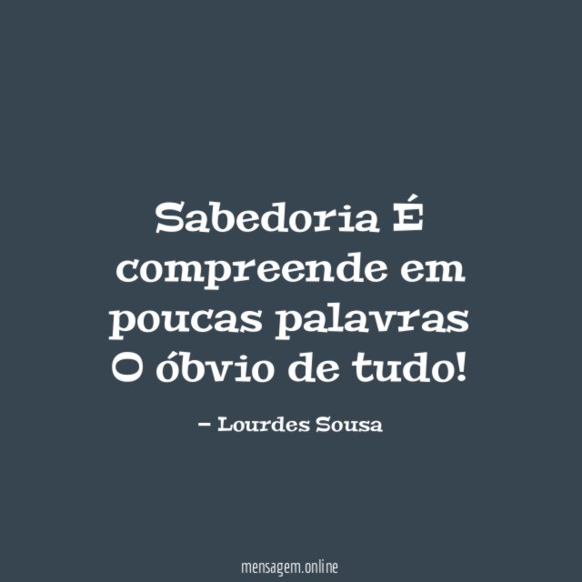 Sabedoria É compreende em poucas palavras O óbvio de tudo
