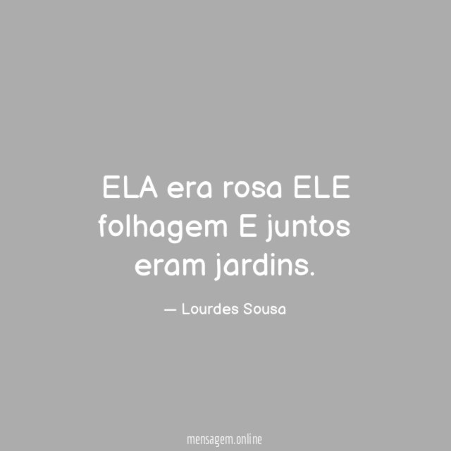ELA era rosa ELE folhagem E juntos eram jardins
