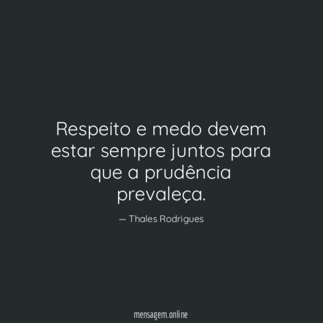 Respeito e medo devem estar sempre juntos para