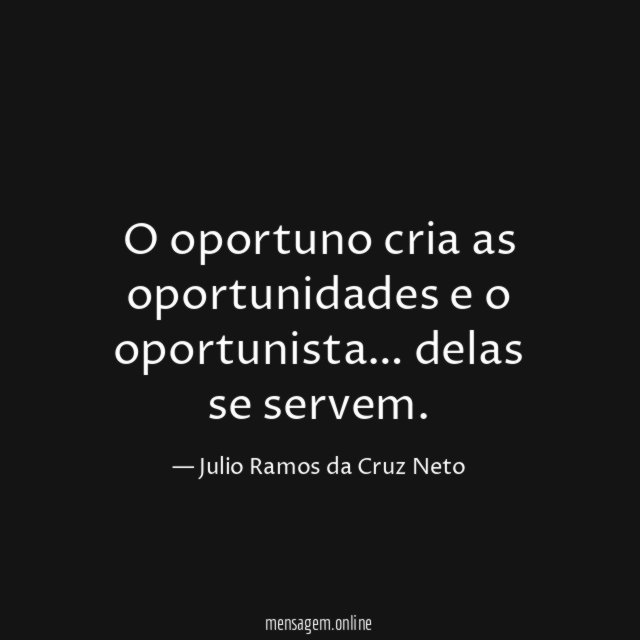 O oportuno cria as oportunidades e o oportunista