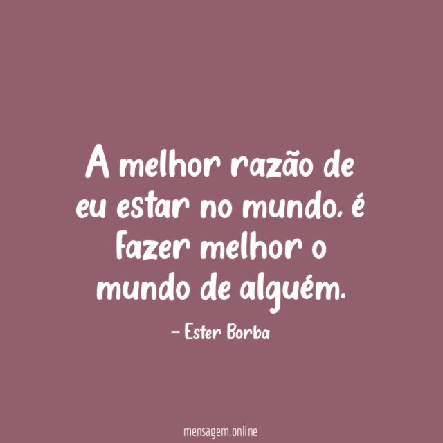 A melhor razão de eu estar no mundo