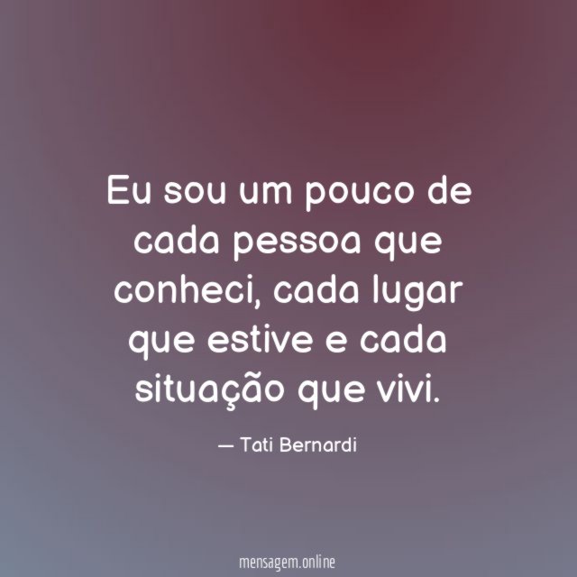 Eu sou um pouco de cada pessoa que conheci