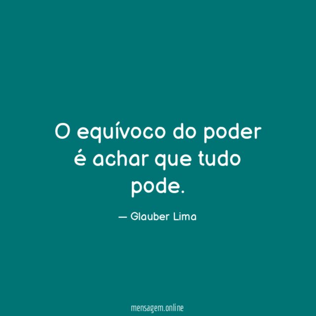 O equívoco do poder é achar que tudo pode