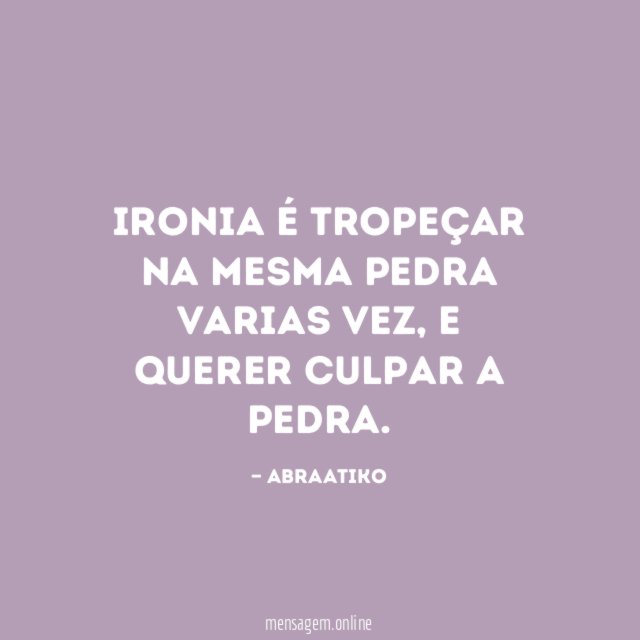 Ironia é tropeçar na mesma pedra varias vez