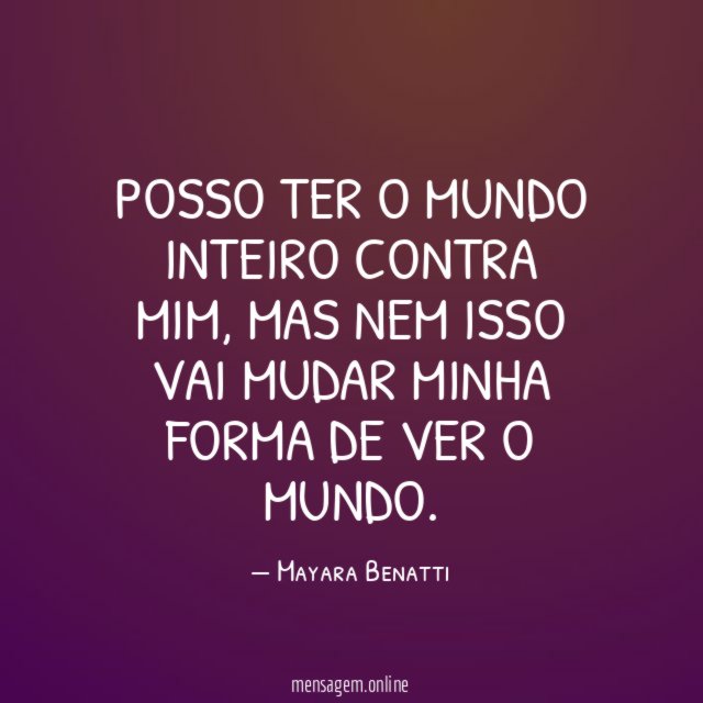 Posso ter o mundo inteiro contra mim