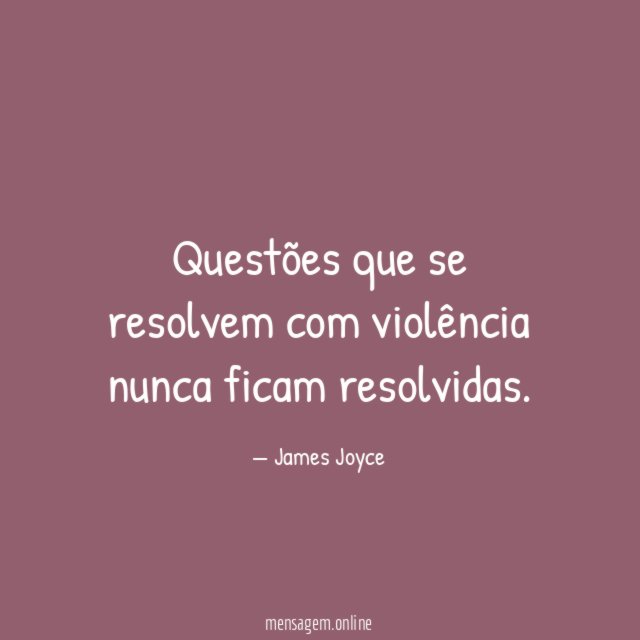 Questões que se resolvem com violência nunca ficam resolvidas