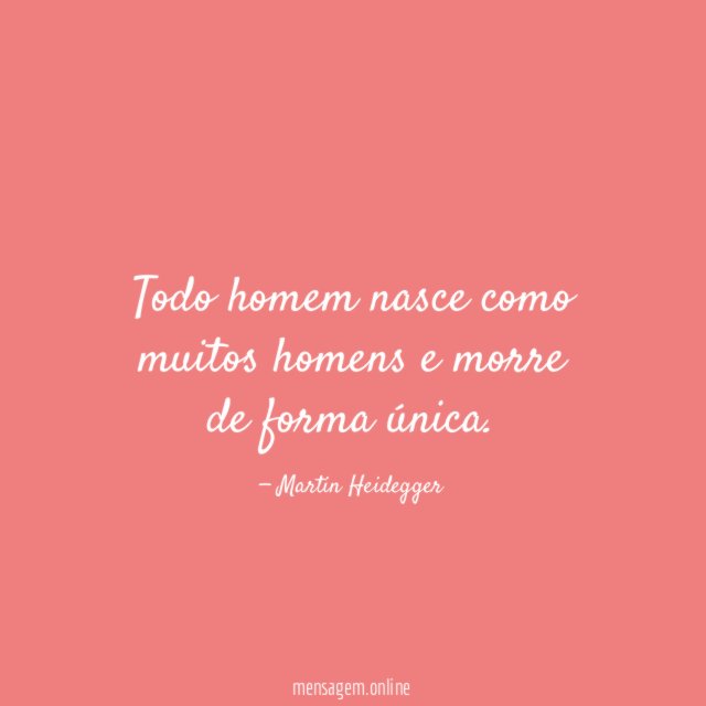 Todo homem nasce como muitos homens e morre de forma única