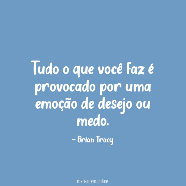 Tudo o que você faz é provocado por