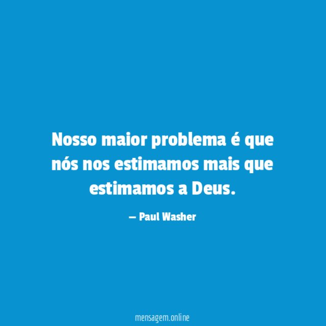 Nosso maior problema é que nós nos estimamos