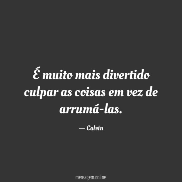 É muito mais divertido culpar as coisas em vez de arrumá-las