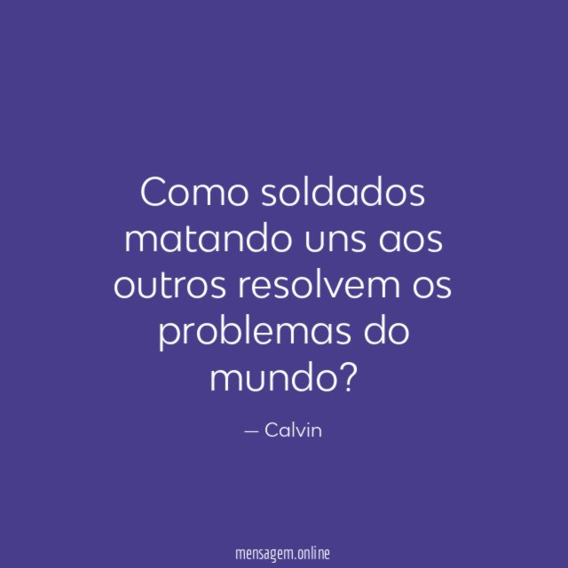 Como soldados matando uns aos outros resolvem os problemas do mundo