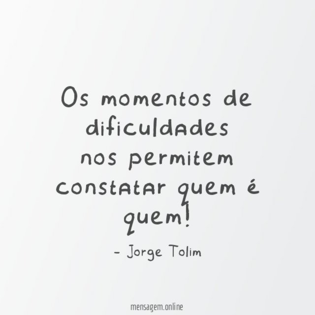 Os momentos de dificuldades nos permitem constatar quem é quem
