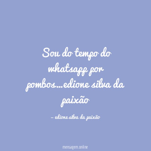 Sou do tempo do whatsapp por pombos